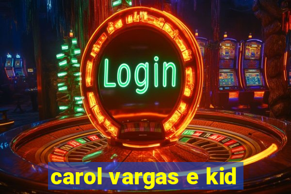 carol vargas e kid